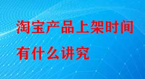淘寶產品上架時間有什么講究