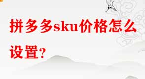 拼多多sku價(jià)格怎么設(shè)置